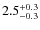 $2.5^{\rm +0.3}_{-0.3}$