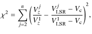 $\displaystyle {\chi^2= \sum\limits_{j=2}^n \bigg(\frac{V_z^j}{V_z^1}-\frac{V_{\rm LSR}^j-V_{\rm c}}
{V_{\rm LSR}^1-V_{\rm c}}\bigg)}^2,$