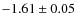 $-1.61 \pm 0.05$