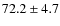$72.2 \pm 4.7$