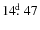 $14\hbox{$.\!\!^{\rm d}$ }47$