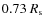 $0.73~ R_{\rm s}$