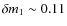 $\delta m_1 \sim 0.11$