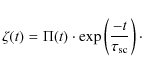\begin{displaymath}%
\zeta(t)=\Pi(t)\cdot \exp \left(\frac{-t}{\tau_{\rm sc}}\right)\cdot
\end{displaymath}