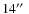$14\hbox{$^{\prime\prime}$ }$