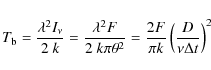 \begin{displaymath}%
{T_{\rm b}=\frac{\lambda^2 I_{\nu}}{2~k}=\frac{\lambda^2 F}...
...ta^2}=\frac{2 F}{\pi k} \left(\frac{D}{\nu \Delta t}\right)^2}
\end{displaymath}