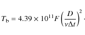 \begin{displaymath}%
T_{\rm b}=4.39 \times 10^{11} F \left(\frac{D}{\nu \Delta t}\right)^2\cdot
\end{displaymath}