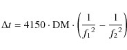 \begin{displaymath}%
\Delta t=4150\cdot {\rm DM} \cdot \left(\frac{1}{{f_1}^2}-\frac{1}{{f_2}^2}\right)
\end{displaymath}