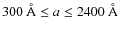 $300~{\rm\AA} \leq a \leq 2400~\rm {\AA}$