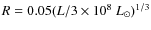 $R = 0.05 ({{L}/{3\times 10^8~L_\odot}} )^{1/3}$
