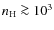 $n_{\rm H} \ga 10^3$