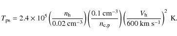 \begin{displaymath}%
T_{\rm ps} = 2.4 \times 10^{5} \left( \frac{n_{\rm h}}{0.02...
...\left( \frac{V_{\rm h}}{600~\rm km~s^{-1}} \right) ^{2}~\rm K.
\end{displaymath}