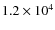 $1.2 \times 10^4$