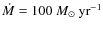 $\dot{M} = 100~M_{\odot}~{\rm yr}^{-1}$