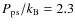 $P_{\rm ps} / k_{\rm B} = 2.3$