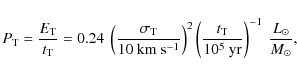 \begin{displaymath}%
P_{\rm T} = \frac{E_{\rm T}}{t_{\rm T}} = 0.24 ~ \left( \fr...
...}{\rm 10^5~ \rm yr} \right)^{-1}~ \frac{L_{\odot}}{M_{\odot}},
\end{displaymath}