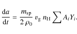 \begin{displaymath}%
\frac{{\rm d} a}{{\rm d} t} = \frac{m_{\rm sp}}{2 ~ \rho _0} ~ v_{\rm g} ~ n_{\rm H} \sum A_i Y_i.
\end{displaymath}