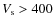 $V_{\rm s} > 400$