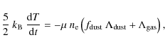 \begin{displaymath}%
\frac{5}{2} ~ k_{\rm B} ~ \frac{{\rm d} T}{{\rm d} t} = - \...
..._{\rm dust} ~ \Lambda _{\rm dust} + \Lambda _{\rm gas}\right),
\end{displaymath}