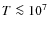 $T \la 10^7$