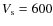 $V_{\rm s} = 600$