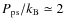 $\displaystyle P_{\rm ps}/k_{\rm B} \simeq 2$