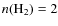 $n(\rm H_2) = 2$