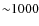 ${\sim}1000$