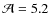 ${\cal A} = 5.2$