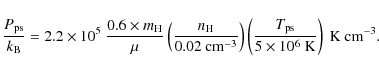 \begin{displaymath}%
\frac{P_{\rm ps}}{k_{\rm B}} = 2.2 \times 10^5 ~ \frac{0.6 ...
...ac{T_{\rm ps}}{5 \times 10^{6}~\rm K} \right)~\rm K~cm^{-3}.\;
\end{displaymath}