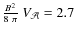 $\frac{B^2}{8~ \pi} ~ V_{{\cal A}} = 2.7$