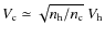 $\displaystyle V_{\rm c} \simeq \sqrt{n_{\rm h} / n _{\rm c}} ~ V_{\rm h}$