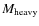$M_{\rm heavy}$