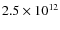 $2.5 \times 10^{12}$