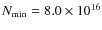 $N_{\rm min}=8.0 \times 10^{16}$
