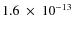 $1.6~\times~10^{-13}$