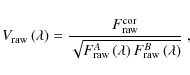 \begin{displaymath}V_{\rm raw}\left(\lambda\right)={F_{\rm raw}^{\rm cor}\over \...
...left(\lambda\right)F_{\rm raw}^B\left(\lambda\right)}}{\rm ~,}
\end{displaymath}
