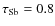 $\tau _{\rm Sb} = 0.8$