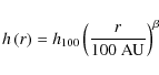\begin{displaymath}h\left(r\right)=h_{100}\left(r\over 100~\rm {AU}\right)^\beta
\end{displaymath}