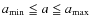 $a_{\rm min} \leqq a \leqq a_{\rm max}$