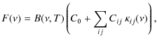 $\displaystyle F(\nu)=B(\nu,T) \left(C_{0} + \sum_{ij} C_{ij}\ \kappa_{ij}(\nu) \right),$