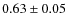 $0.63\pm0.05$