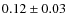 $0.12\pm0.03$