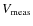 $V_{\rm meas}$