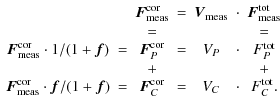 $\displaystyle \begin{array}{ccccccc}
& & {\vec F}^{\rm cor}_{\rm meas} & = & {\...
... f})& =& {\vec F}^{\rm cor}_C & = & V_C & \cdot & F^{\rm tot}_C.\\
\end{array}$