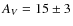 $A_V = 15 \pm 3$
