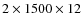 $2\times 1500 \times 12$