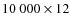 $10~000 \times 12$