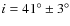 $i = 41^\circ \pm 3^\circ$