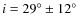 $i = 29^\circ \pm 12^\circ$